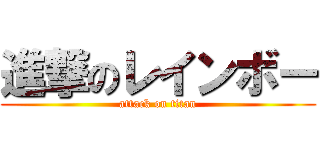 進撃のレインボー (attack on titan)