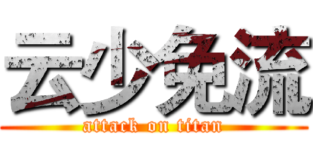 云少免流 (attack on titan)