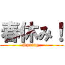 春休み！ (Spring )