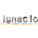 Ｉｇｎａｃｉｏ ()