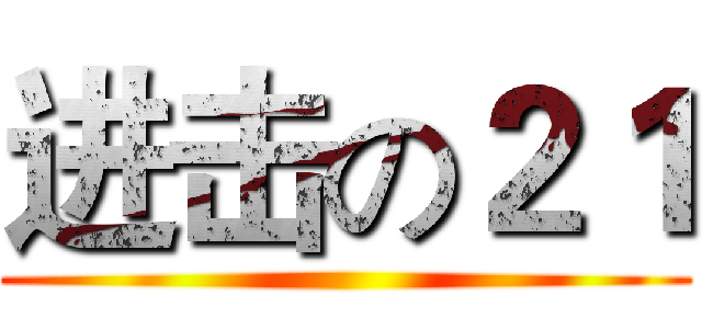 进击の２１ ()