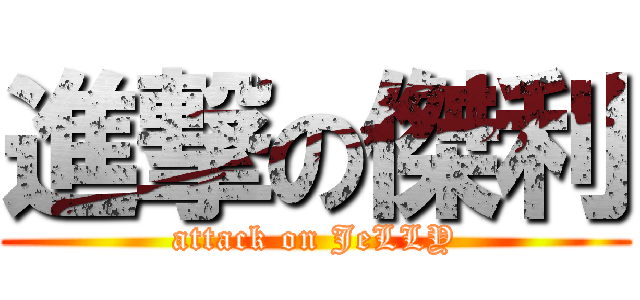 進撃の傑利 (attack on JeLLY)