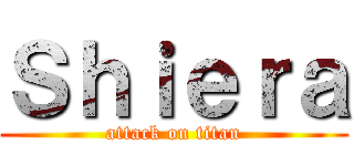 Ｓｈｉｅｒａ (attack on titan)