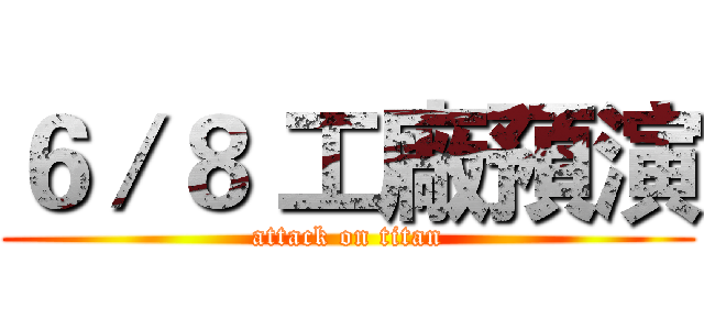 ６／８ 工廠預演 (attack on titan)