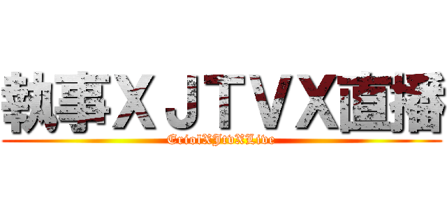 執事ＸＪＴＶＸ直播 (EriolXJtvXLive)