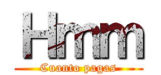 Ｈｍｍ (Cuanto pagas)