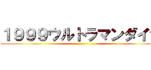 １９９９ウルトラマンダイナ ()