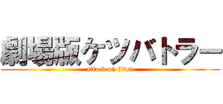 劇場版ケツバトラー (attack on titan)