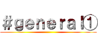 ＃ｇｅｎｅｒａｌ① ()