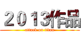 ２０１３作品 (attack on titan)