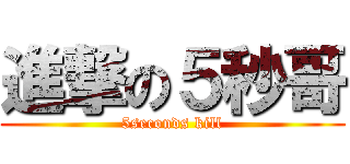 進撃の５秒哥 (5seconds kill)