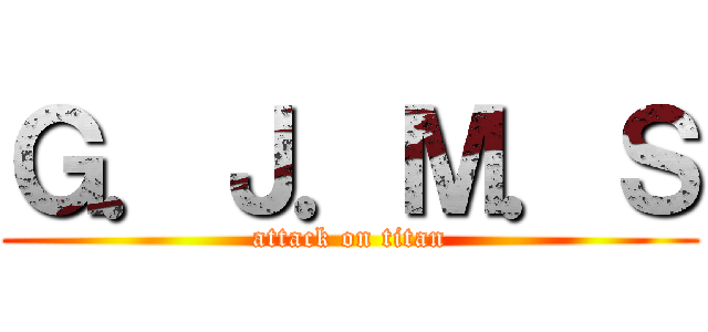 Ｇ．Ｊ．Ｍ．Ｓ (attack on titan)