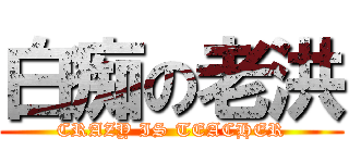白痴の老洪 (CRAZY IS TEACHER)