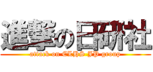 進撃の日研社 (attack on CLHS JP group)