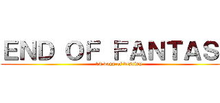 ＥＮＤ ＯＦ ＦＡＮＴＡＳＹ ( 12 days of destiny)