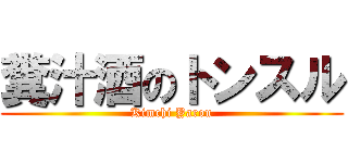 糞汁酒のトンスル (Kimchi Yarou)