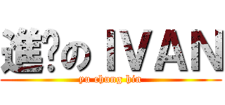 進擊のＩＶＡＮ (yu chung hin)