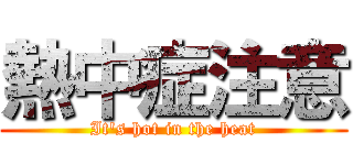 熱中症注意 (It's hot in the heat)