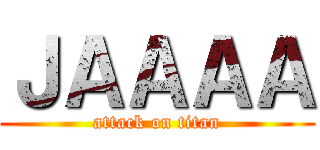 ＪＡＡＡＡ (attack on titan)