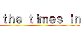 ｔｈｅ ｔｉｍｅｓ ｉｎ ()