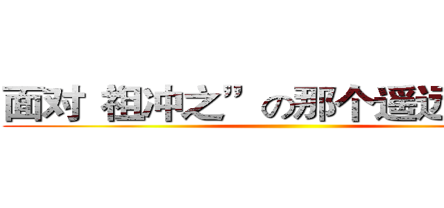 面对“祖冲之”の那个遥远的下午 ()