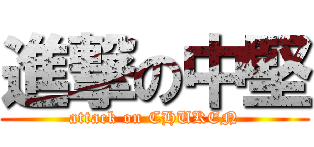 進撃の中堅 (attack on CHUKEN)