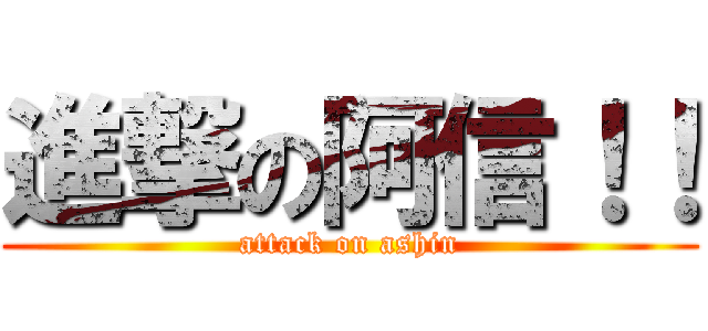 進撃の阿信！！ (attack on ashin)
