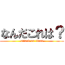なんだこれは？ (attack on titan)