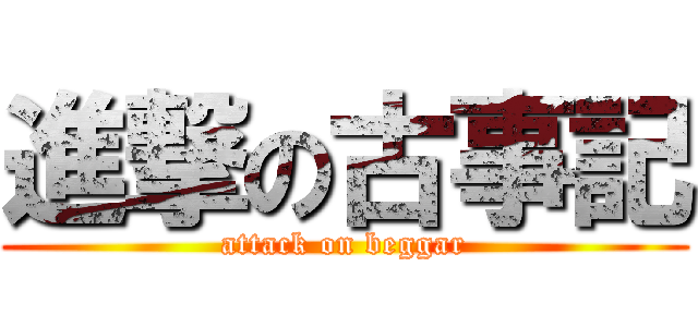 進撃の古事記 (attack on beggar)