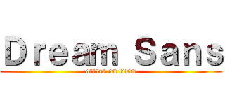 Ｄｒｅａｍ Ｓａｎｓ (attack on titan)