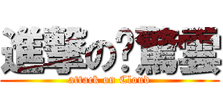 進撃の步驚雲 (attack on Cloud)