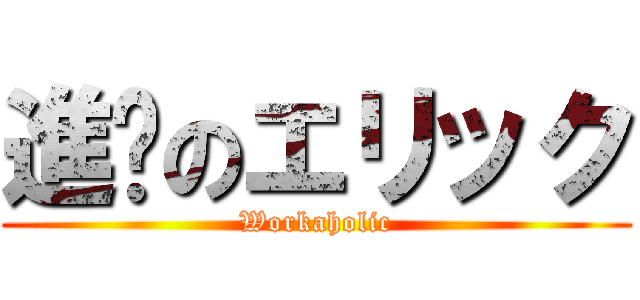 進擊のエリック (Workaholic)
