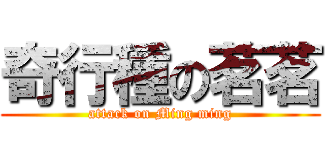 奇行種の茗茗 (attack on Ming ming)