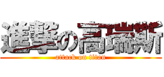 進撃の高瑞斯 (attack on titan)