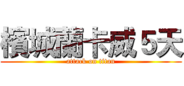 檳城蘭卡威５天 (attack on titan)