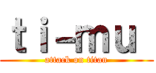 ｔｉ－ｍｕ  (attack on titan)