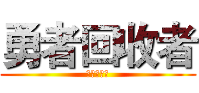 勇者回收者 (勇者回收者)