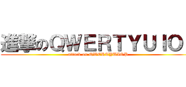 進撃のＱＷＥＲＴＹＵＩＯＰ (attack on QWERTYUIOP)