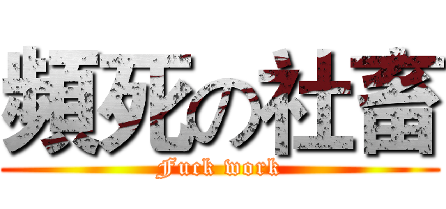頻死の社畜 (Fuck work)