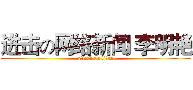 进击の网络新闻 李明艳 (attack on titan)