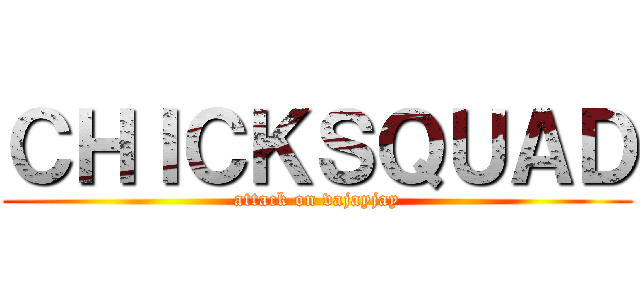 ＣＨＩＣＫＳＱＵＡＤ (attack on vajayjay)