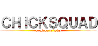 ＣＨＩＣＫＳＱＵＡＤ (attack on vajayjay)