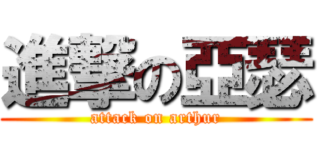 進撃の亞瑟 (attack on arthur)