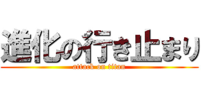 進化の行き止まり (attack on titan)