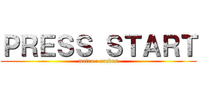 ＰＲＥＳＳ ＳＴＡＲＴ (metro : exodus)