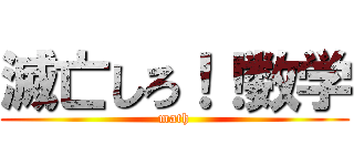 滅亡しろ！！数学 (math)