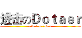 进击のＤｏｔａｅｒ (attack on dotaer)