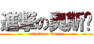 進撃の奧斯咖 (attack on Oscar)