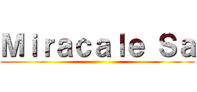 Ｍｉｒａｃａｌｅ Ｓａ ()