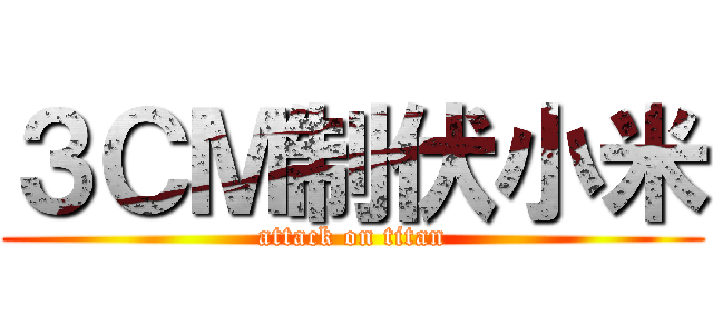 ３ＣＭ制伏小米 (attack on titan)